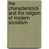The Characteristics and the Religion of Modern Socialism door John J. Ming