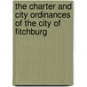 The Charter And City Ordinances Of The City Of Fitchburg by Mass Fitchburg