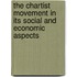 The Chartist Movement In Its Social And Economic Aspects