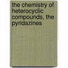 The Chemistry of Heterocyclic Compounds, the Pyridazines by Desmond J. Brown