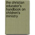 The Christian Educator's Handbook On Children's Ministry