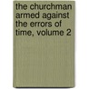 The Churchman Armed Against The Errors Of Time, Volume 2 by Unknown