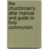 The Churchman's Altar Manual And Guide To Holy Communion door Churchman