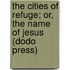 The Cities of Refuge; Or, the Name of Jesus (Dodo Press)