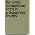 The Civilian Conservation Corps In Arizona's Rim Country