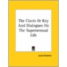 The Clavis Or Key And Dialogues On The Supersensual Life door Jacob Bohme