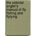 The Colonial Angler's Manual of Fly Fishing and Flytying