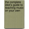 The Complete Idiot's Guide to Teaching Music on Your Own door Karen Berger