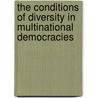 The Conditions Of Diversity In Multinational Democracies by Unknown