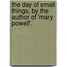 The Day Of Small Things, By The Author Of 'Mary Powell'. by Anne Manning