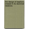 The Design of Baptism, Viewed in Its Doctrinal Relations door A. Kirtley James