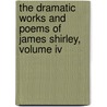 The Dramatic Works And Poems Of James Shirley, Volume Iv door James Shirley
