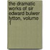 The Dramatic Works Of Sir Edward Bulwer Lytton, Volume 1