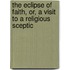 The Eclipse Of Faith, Or, A Visit To A Religious Sceptic