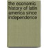 The Economic History Of Latin America Since Independence