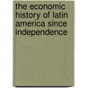 The Economic History Of Latin America Since Independence by Victor Bulmer-thomas