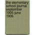 The Elementary School Journal. September 1905-June 1906.