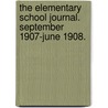 The Elementary School Journal. September 1907-June 1908. by University of Chicago. Dept. of Educatio