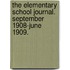 The Elementary School Journal. September 1908-June 1909.