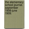 The Elementary School Journal. September 1908-June 1909. door University of Chicago. Dept. of Educatio