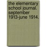 The Elementary School Journal. September 1913-June 1914. by University of Chicago. Dept. of Educatio