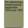 The Elementary School Journal. September 1914-June 1915. by University of Chicago. Dept. of Educatio