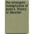 The Emergent Metaphysics Of Plato's  Theory Of Disorder