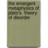The Emergent Metaphysics Of Plato's  Theory Of Disorder by Sarai R. Charles