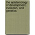 The Epistemology of Development, Evolution, and Genetics