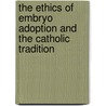 The Ethics Of Embryo Adoption And The Catholic Tradition by Unknown