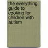 The Everything Guide to Cooking for Children with Autism door Megan Heart