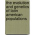 The Evolution And Genetics Of Latin American Populations