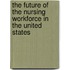 The Future of the Nursing Workforce in the United States