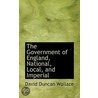 The Government Of England, National, Local, And Imperial by David Duncan Wallace