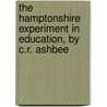The Hamptonshire Experiment In Education, By C.R. Ashbee by C.R. 1863-1942 Ashbee