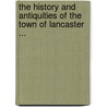 The History And Antiquities Of The Town Of Lancaster ... door Robert Simpson