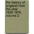 The History Of England From The Year 1830-1874, Volume 2