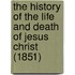 The History Of The Life And Death Of Jesus Christ (1851)