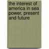 The Interest Of America In Sea Power, Present And Future by T. Mahan A.