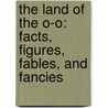 The Land Of The O-O: Facts, Figures, Fables, And Fancies door Charles C. Burnett