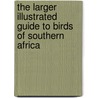The Larger Illustrated Guide to Birds of Southern Africa by Phil Hockey