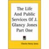 The Life And Public Services Of J. Glancy Jones Part One door Charles Henry Jones