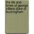 The Life And Times Of George Villiers Duke Of Buckingham