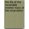 The Life Of The Venerable Mother Mary Of The Incarnation by Religious of the Ursuline Community