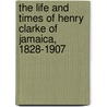 The Life and Times of Henry Clarke of Jamaica, 1828-1907 door James Walvin