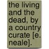 The Living And The Dead, By A Country Curate [E. Neale].