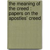 The Meaning Of The Creed : Papers On The Apostles' Creed door G.K. A 1883 Bell