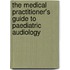 The Medical Practitioner's Guide To Paediatric Audiology