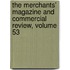 The Merchants' Magazine And Commercial Review, Volume 53