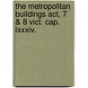 The Metropolitan Buildings Act, 7 & 8 Vict. Cap. Lxxxiv. door Britain Great Britain
